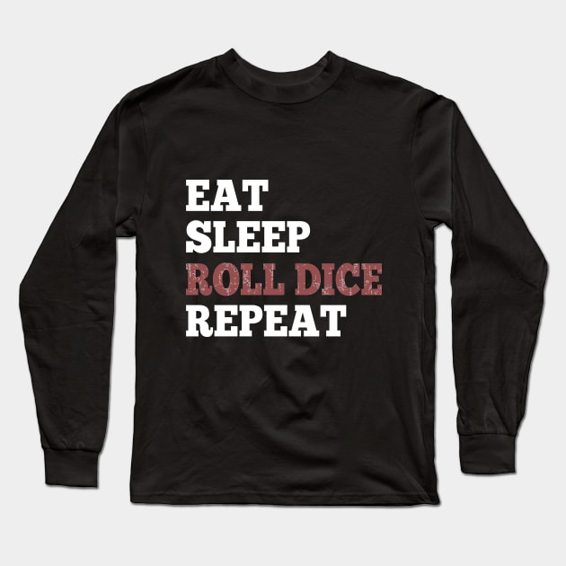 Eat Sleep Roll Dice Repeat Shirt for RPG Roleplaying Gamers Long Sleeve T-Shirt by HopeandHobby